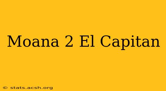 Moana 2 El Capitan