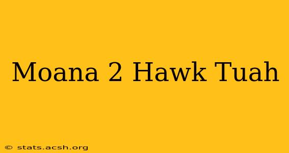 Moana 2 Hawk Tuah