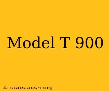 Model T 900