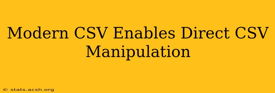 Modern CSV Enables Direct CSV Manipulation