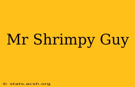 Mr Shrimpy Guy