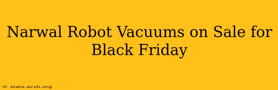 Narwal Robot Vacuums on Sale for Black Friday