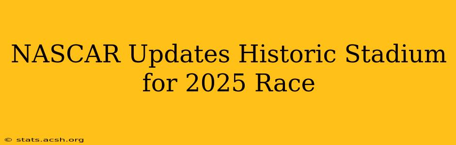 NASCAR Updates Historic Stadium for 2025 Race