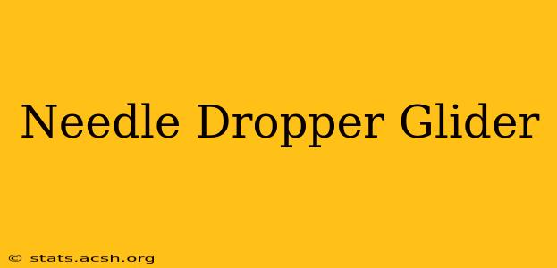 Needle Dropper Glider