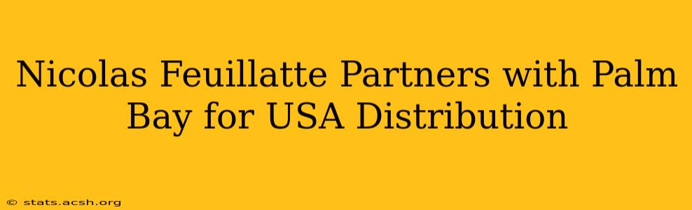 Nicolas Feuillatte Partners with Palm Bay for USA Distribution