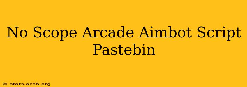 No Scope Arcade Aimbot Script Pastebin