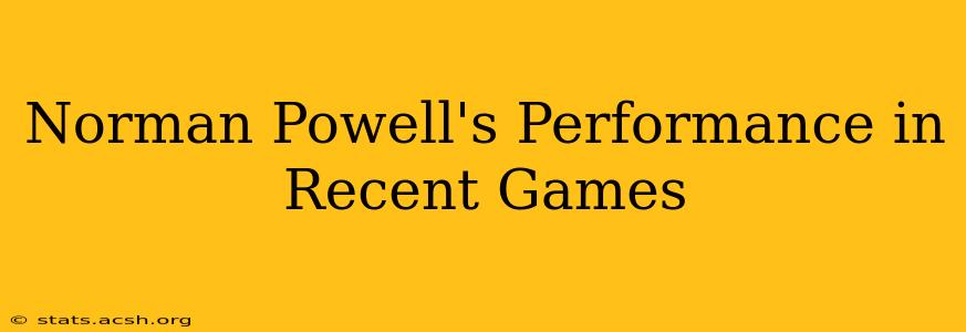 Norman Powell's Performance in Recent Games