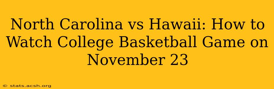 North Carolina vs Hawaii: How to Watch College Basketball Game on November 23