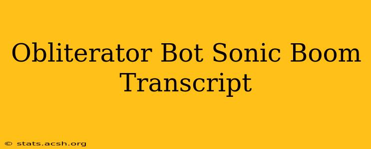 Obliterator Bot Sonic Boom Transcript