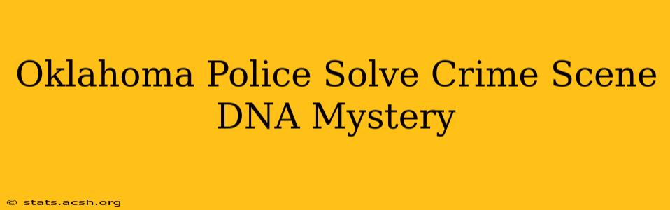 Oklahoma Police Solve Crime Scene DNA Mystery