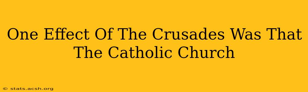 One Effect Of The Crusades Was That The Catholic Church