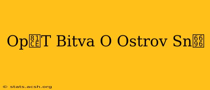 Op臎T Bitva O Ostrov Sn暖