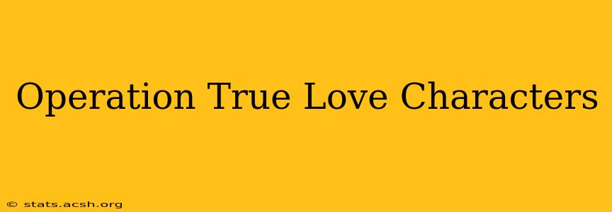 Operation True Love Characters