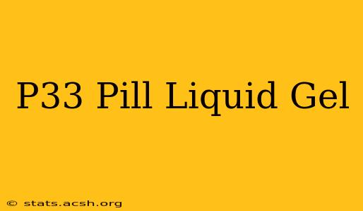 P33 Pill Liquid Gel