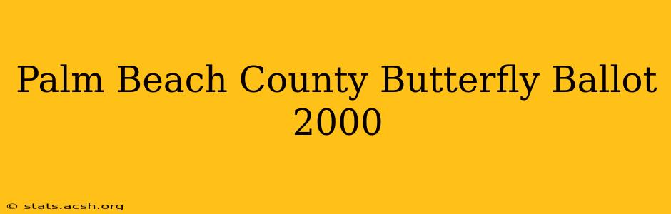 Palm Beach County Butterfly Ballot 2000