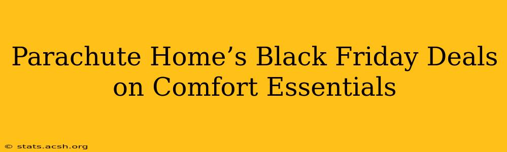 Parachute Home’s Black Friday Deals on Comfort Essentials