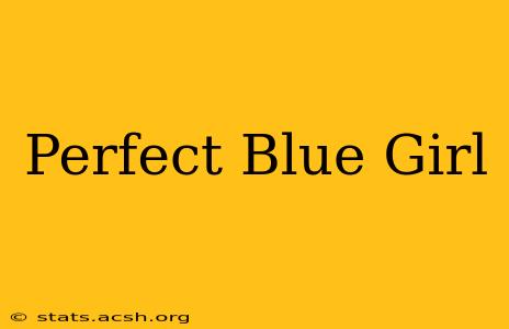 Perfect Blue Girl