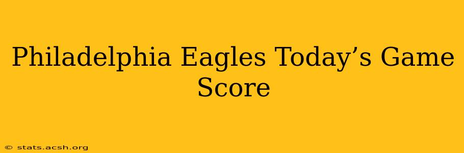 Philadelphia Eagles Today’s Game Score