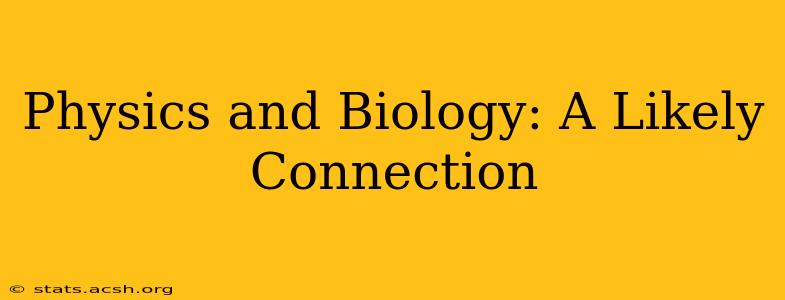 Physics and Biology: A Likely Connection