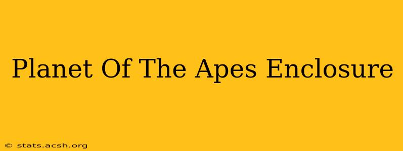 Planet Of The Apes Enclosure