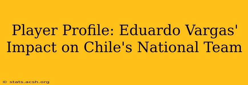 Player Profile: Eduardo Vargas' Impact on Chile's National Team