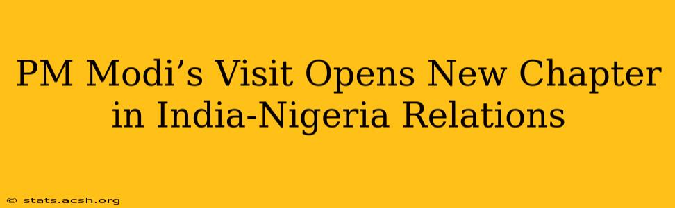 PM Modi’s Visit Opens New Chapter in India-Nigeria Relations