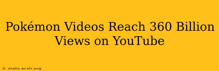 Pokémon Videos Reach 360 Billion Views on YouTube