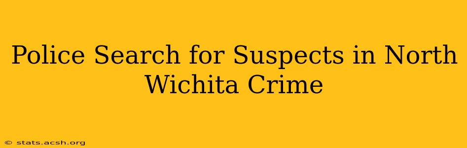 Police Search for Suspects in North Wichita Crime