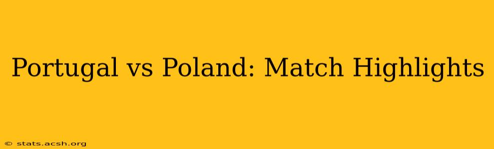 Portugal vs Poland: Match Highlights