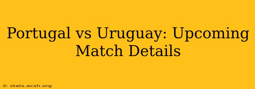 Portugal vs Uruguay: Upcoming Match Details