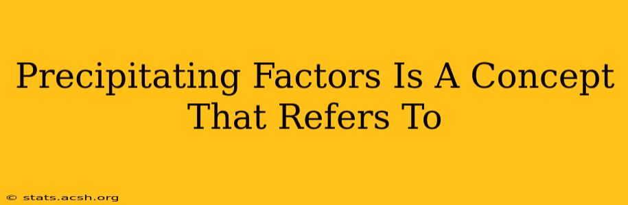 Precipitating Factors Is A Concept That Refers To