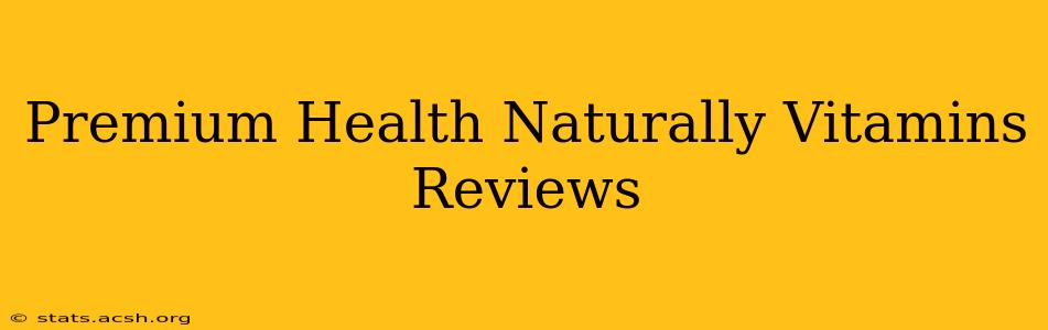 Premium Health Naturally Vitamins Reviews