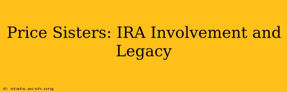 Price Sisters: IRA Involvement and Legacy