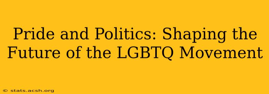 Pride and Politics: Shaping the Future of the LGBTQ Movement