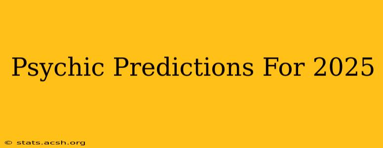 Psychic Predictions For 2025