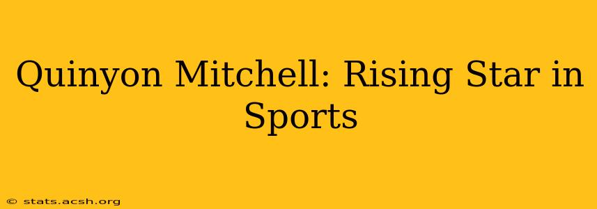 Quinyon Mitchell: Rising Star in Sports