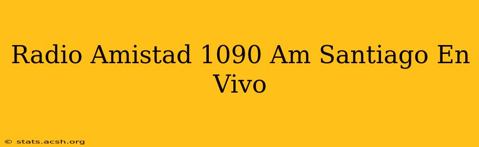 Radio Amistad 1090 Am Santiago En Vivo