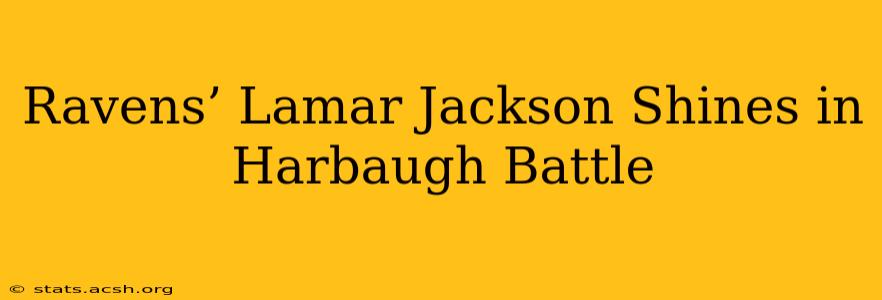 Ravens’ Lamar Jackson Shines in Harbaugh Battle