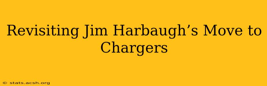 Revisiting Jim Harbaugh’s Move to Chargers