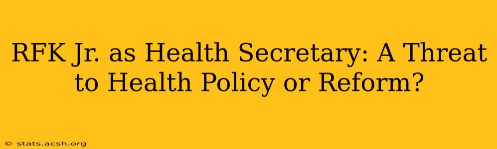 RFK Jr. as Health Secretary: A Threat to Health Policy or Reform?