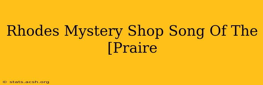 Rhodes Mystery Shop Song Of The [Praire