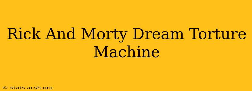 Rick And Morty Dream Torture Machine