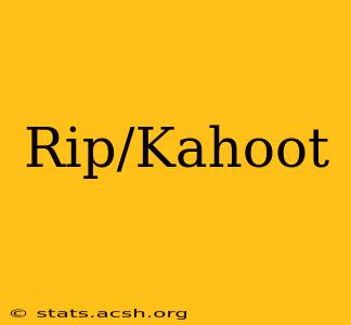 Rip/Kahoot