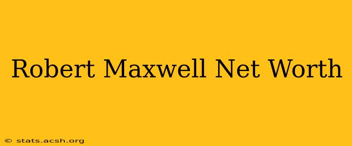 Robert Maxwell Net Worth