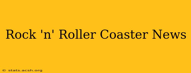 Rock 'n' Roller Coaster News