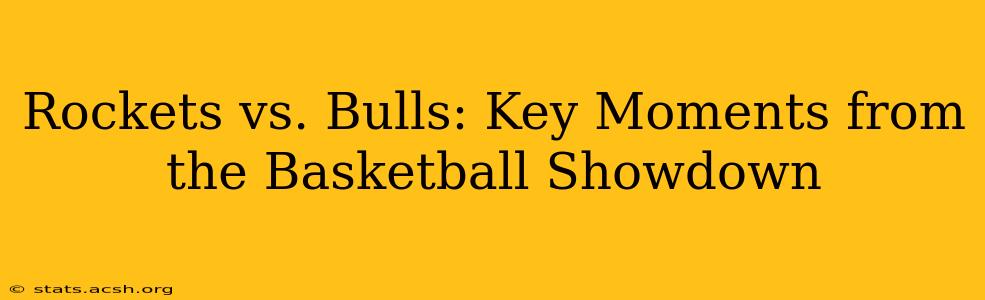 Rockets vs. Bulls: Key Moments from the Basketball Showdown