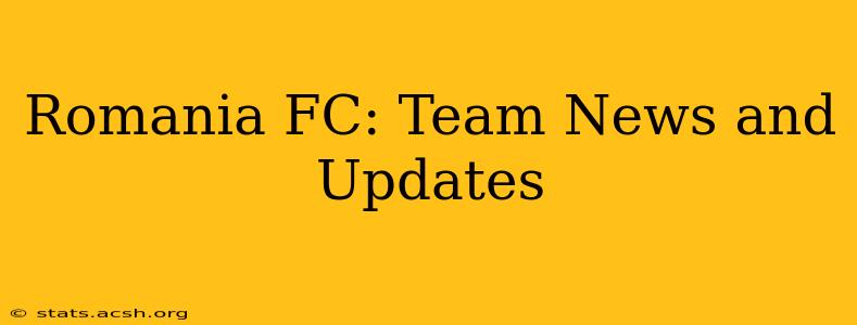 Romania FC: Team News and Updates