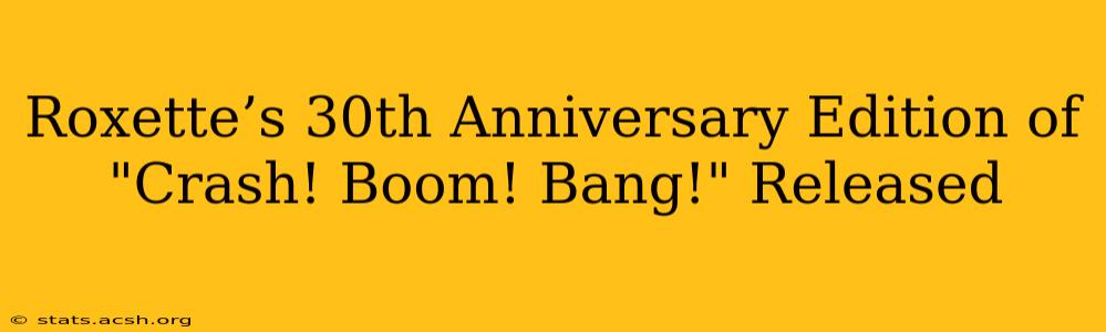 Roxette’s 30th Anniversary Edition of "Crash! Boom! Bang!" Released