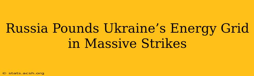 Russia Pounds Ukraine’s Energy Grid in Massive Strikes