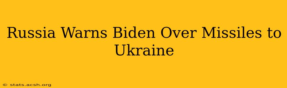 Russia Warns Biden Over Missiles to Ukraine